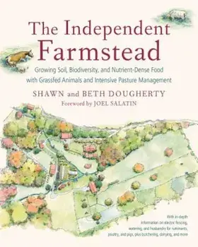 The Independent Farmstead: Growing Soil, Biodiversity, and Nutrient-Dense Food with Grassfed Animals and Intensive Pasture Management, Paperback/Beth Dougherty