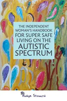 The Independent Woman's Handbook for Super Safe Living on the Autistic Spectrum, Paperback/Steward, Robyn