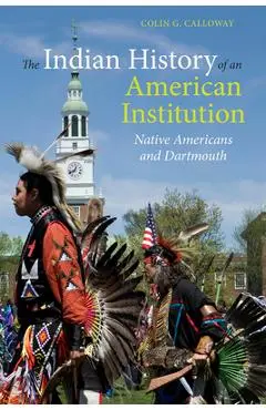 The Indian History of an American Institution: Native Americans and Dartmouth - Colin G. Calloway