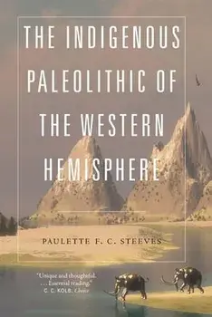 The Indigenous Paleolithic of the Western Hemisphere, Paperback/Paulette F. C. Steeves