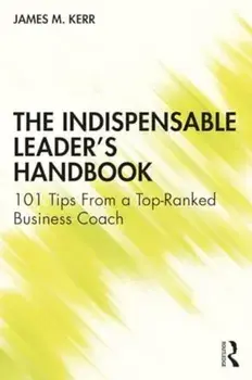 The Indispensable Leader's Handbook. 101 Tips From a Top-Ranked Business Coach, Paperback/James M. Kerr