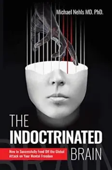 The Indoctrinated Brain. How to Successfully Fend Off the Global Attack on Your Mental Freedom, Hardback/Michael, MD, PhD Nehls