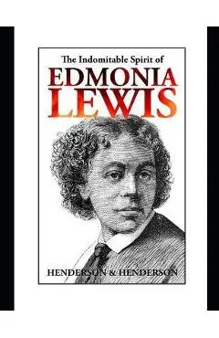 The Indomitable Spirit of Edmonia Lewis.: A Narrative Biography - Albert Henderson