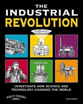 The Industrial Revolution: Investigate How Science and Technology Changed the World, Paperback/Carla Mooney
