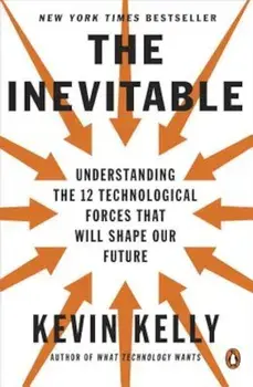 The Inevitable: Understanding the 12 Technological Forces That Will Shape Our Future, Paperback/Kevin Kelly