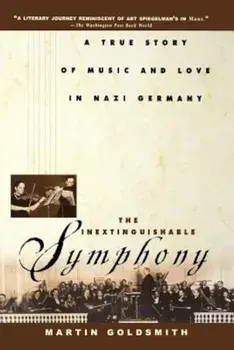 The Inextinguishable Symphony: A True Story of Music and Love in Nazi Germany, Paperback/Martin Goldsmith