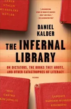 The Infernal Library: On Dictators, the Books They Wrote, and Other Catastrophes of Literacy, Paperback/Daniel Kalder