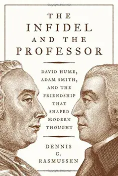 The Infidel and the Professor: David Hume, Adam Smith, and the Friendship That Shaped Modern Thought, Hardcover/Dennis C. Rasmussen
