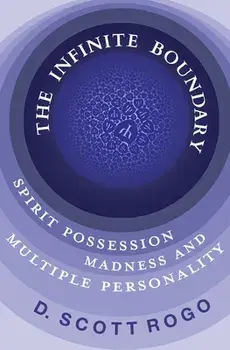 The Infinite Boundary: Spirit Possession, Madness, and Multiple Personality, Paperback/D. Scott Rogo