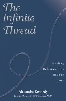 The Infinite Thread: Healing Relationships Beyond Loss, Paperback/Alexandra Kennedy