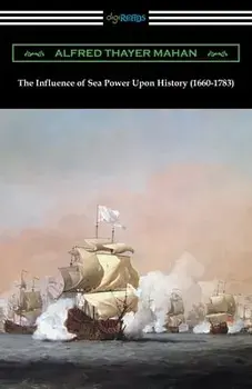 The Influence of Sea Power Upon History (1660-1783), Paperback/Alfred Thayer Mahan
