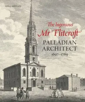The Ingenious Mr Flitcroft. Palladian Architect 1697-1769, Hardback/Gill Hedley