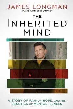 The Inherited Mind. A Story of Family, Hope, and the Genetics of Mental Illness, Hardback/James Longman