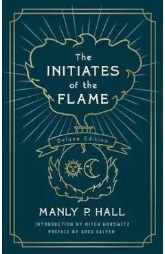 The Initiates of the Flame: The Deluxe Edition - Manly P. Hall