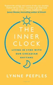 The Inner Clock. Living in Sync With Our Circadian Rhythms, Hardback/Lynne Peeples