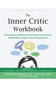 The Inner Critic Workbook: Self-Compassion and Mindfulness Skills to Reduce Feelings of Shame, Build Self-Worth, and Improve Your Life and Relati - Shawn Costello Whooley