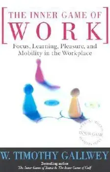The Inner Game of Work: Focus, Learning, Pleasure, and Mobility in the Workplace, Paperback/W. Timothy Gallwey