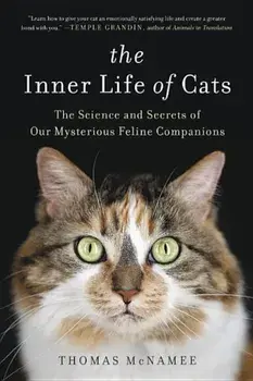 The Inner Life of Cats: The Science and Secrets of Our Mysterious Feline Companions, Paperback/Thomas McNamee
