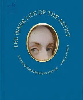The Inner Life of the Artist. Conversations from the Atelier, Hardback/Juliette Aristides