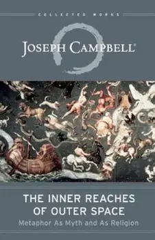 The Inner Reaches of Outer Space: Metaphor as Myth and as Religion, Paperback/Joseph Campbell