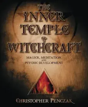 The Inner Temple of Witchcraft: Magick, Meditation and Psychic Development, Paperback/Christopher Penczak