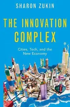 The Innovation Complex: Cities, Tech, and the New Economy, Paperback/Sharon Zukin