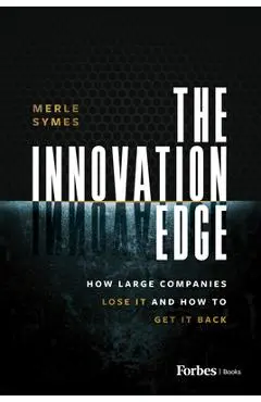 The Innovation Edge: How Large Companies Lose It and How to Get It Back - Merle Symes