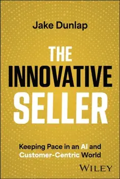 The Innovative Seller. Keeping Pace in an AI and Customer-Centric World, Hardback/Jake Dunlap