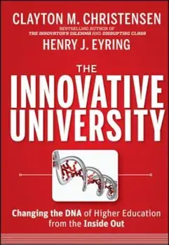 The Innovative University: Changing the DNA of Higher Education from the Inside Out, Hardcover/Clayton M. Christensen