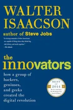 The Innovators: How a Group of Hackers, Geniuses, and Geeks Created the Digital Revolution, Paperback/Walter Isaacson