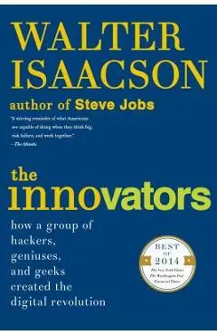 The Innovators: How a Group of Hackers, Geniuses, and Geeks Created the Digital Revolution - Walter Isaacson