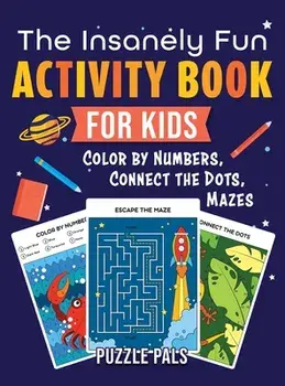 The Insanely Fun Activity Book For Kids: Color By Number, Connect The Dots, Mazes, Hardcover/Puzzle Pals