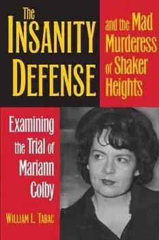 The Insanity Defense and the Mad Murderess of Shaker Heights: Examining the Trial of Mariann Colby, Paperback/William L. Tabac