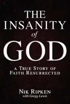 The Insanity of God: A True Story of Faith Resurrected, Paperback/Nik Ripken