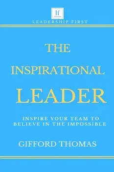 The Inspirational Leader: Inspire Your Team To Believe In The Impossible, Paperback/Gifford Thomas
