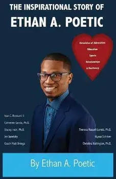 The Inspirational Story of Ethan A. Poetic: Chronicles of Adversities, Education, Sports, Relationships, and Resiliency, Paperback/Ethan A. Poetic