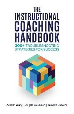The Instructional Coaching Handbook: 200+ Troubleshooting Strategies for Success - A. Keith Young