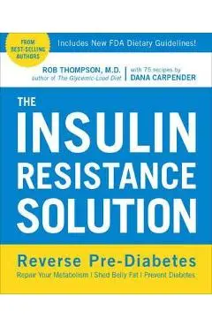 The Insulin Resistance Solution: Reverse Pre-Diabetes, Repair Your Metabolism, Shed Belly Fat, and Prevent Diabetes - With More Than 75 Recipes by Dan - Rob Thompson