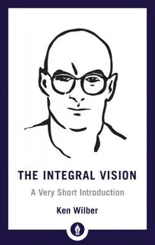The Integral Vision: A Very Short Introduction, Paperback/Ken Wilber