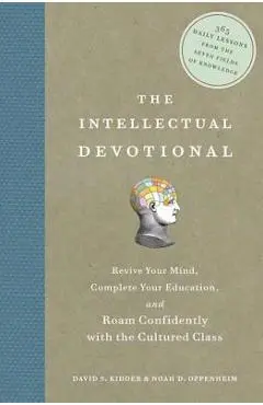 The Intellectual Devotional: Revive Your Mind, Complete Your Education, and Roam Confidently with the Cultured Class - David S. Kidder