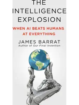 The Intelligence Explosion. When AI Beats Humans at Everything, Hardback/James Barrat