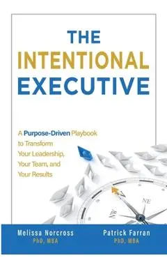 The Intentional Executive: A Purpose-Driven Playbook to Transform Your Leadership, Your Team, and Your Results - Patrick Farran
