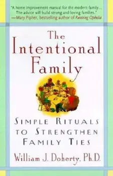 The Intentional Family:: Simple Rituals to Strengthen Family Ties, Paperback/William J. Doherty