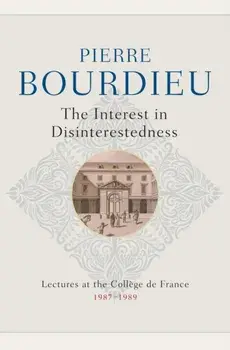 The Interest in Disinterestedness. Lectures at the College de France 1987-1989, Hardback/Pierre (College de France) Bourdieu