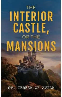 The Interior Castle: Or the Mansions - St Teresa Of Avila