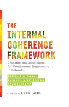 The Internal Coherence Framework: Creating the Conditions for Continuous Improvement in Schools - Michelle L. Forman