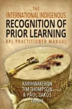 The International Indigenous Recognition of Prior Learning (RPL) Practitioner Manual, Paperback/Karihwakeron Tim Thompson