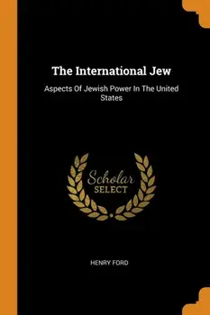 The International Jew: Aspects of Jewish Power in the United States, Paperback/Henry Ford