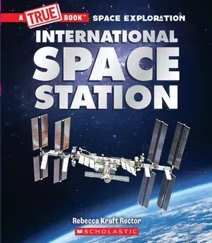 The International Space Station (A True Book: Space Exploration), Paperback/Rebecca Kraft Rector