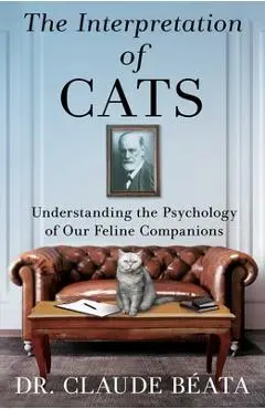 The Interpretation of Cats: Understanding the Psychology of Our Feline Companions - Claude Béata